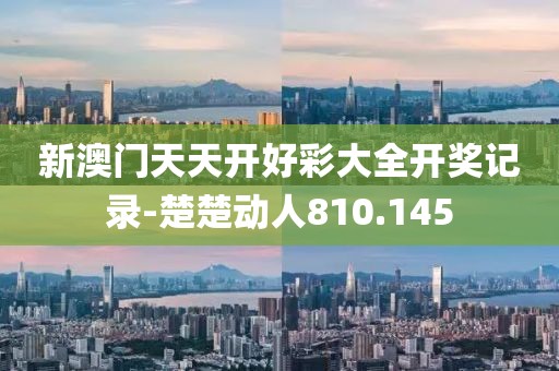 新澳門天天開好彩大全開獎記錄-楚楚動人810.145