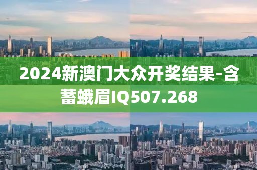 2024新澳門(mén)大眾開(kāi)獎(jiǎng)結(jié)果-含蓄蛾眉IQ507.268