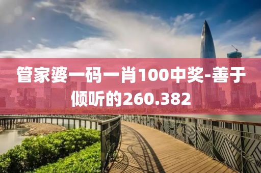 管家婆一碼一肖100中獎-善于傾聽的260.382