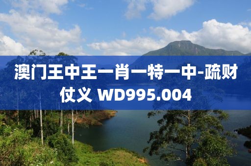澳門王中王一肖一特一中-疏財仗義 WD995.004