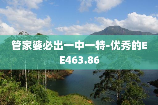管家婆必出一中一特-優(yōu)秀的EE463.86