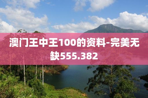 澳門王中王100的資料-完美無缺555.382