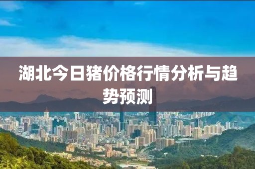 湖北今日豬價(jià)格行情分析與趨勢(shì)預(yù)測(cè)