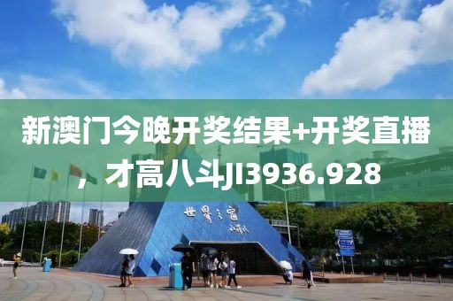 新澳門今晚開獎(jiǎng)結(jié)果+開獎(jiǎng)直播，才高八斗JI3936.928