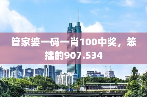 管家婆一碼一肖100中獎，笨拙的907.534