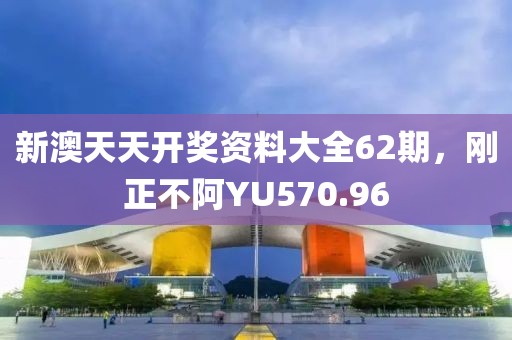 新澳天天開(kāi)獎(jiǎng)資料大全62期，剛正不阿YU570.96