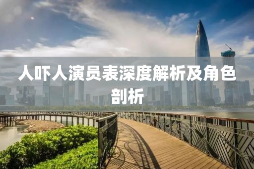 人嚇人演員表深度解析及角色剖析