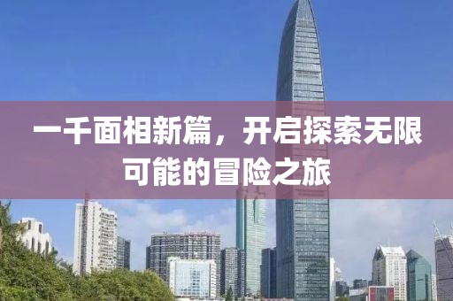 一千面相新篇，開啟探索無限可能的冒險之旅