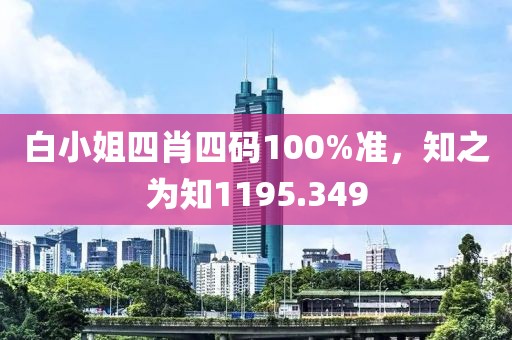 白小姐四肖四碼100%準(zhǔn)，知之為知1195.349