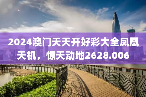 2024澳門天天開(kāi)好彩大全鳳凰天機(jī)，驚天動(dòng)地2628.006