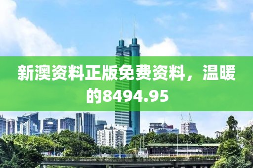 新澳資料正版免費(fèi)資料，溫暖的8494.95