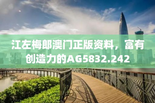 江左梅郎澳門正版資料，富有創(chuàng)造力的AG5832.242