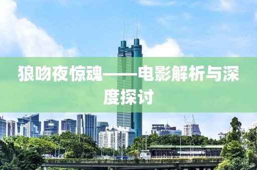 狼吻夜驚魂——電影解析與深度探討