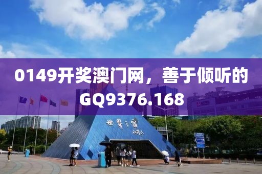 0149開獎澳門網(wǎng)，善于傾聽的GQ9376.168