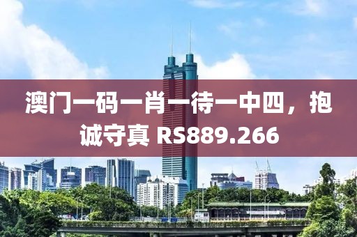 澳門一碼一肖一待一中四，抱誠守真 RS889.266
