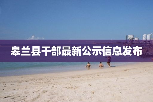皋蘭縣干部最新公示信息發(fā)布