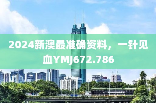 2024新澳最準(zhǔn)確資料，一針見血YMJ672.786