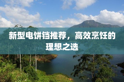 新型電餅鐺推薦，高效烹飪的理想之選