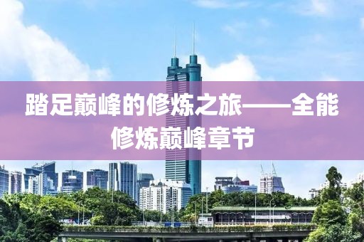 踏足巔峰的修煉之旅——全能修煉巔峰章節(jié)