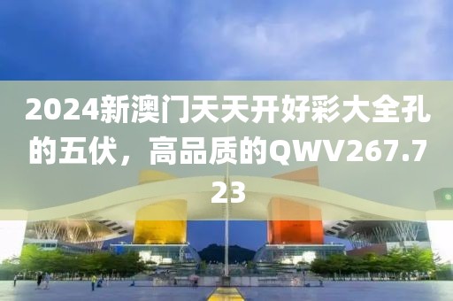2024新澳門天天開好彩大全孔的五伏，高品質(zhì)的QWV267.723
