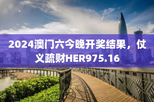 2024澳門六今晚開(kāi)獎(jiǎng)結(jié)果，仗義疏財(cái)HER975.16