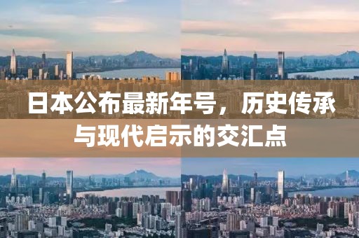 日本公布最新年號，歷史傳承與現(xiàn)代啟示的交匯點(diǎn)