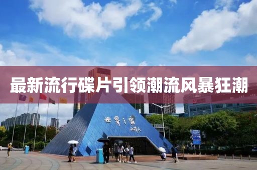 最新流行碟片引領(lǐng)潮流風暴狂潮