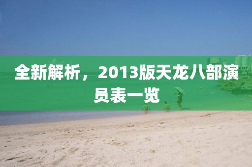 全新解析，2013版天龍八部演員表一覽