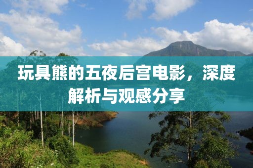玩具熊的五夜后宮電影，深度解析與觀感分享