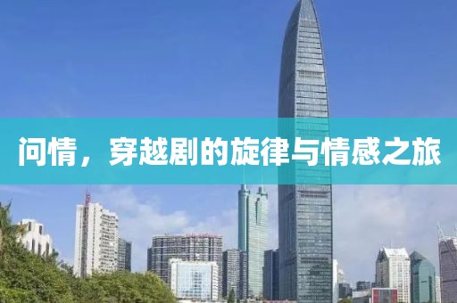 問情，穿越劇的旋律與情感之旅