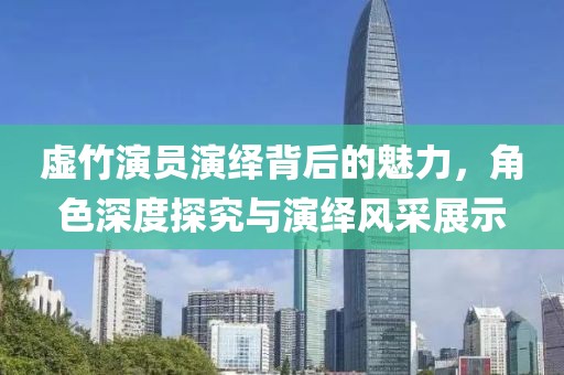 虛竹演員演繹背后的魅力，角色深度探究與演繹風采展示