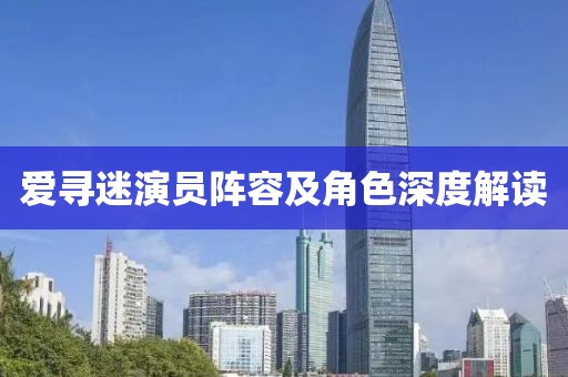 愛尋迷演員陣容及角色深度解讀