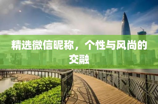 精選微信昵稱，個性與風尚的交融