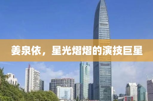 姜泉依，星光熠熠的演技巨星