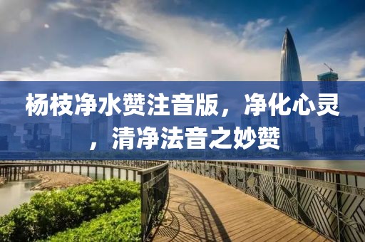 楊枝凈水贊注音版，凈化心靈，清凈法音之妙贊