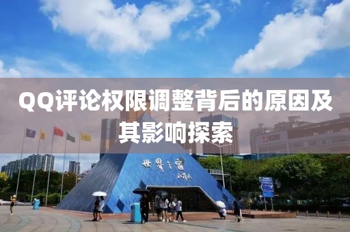 QQ評(píng)論權(quán)限調(diào)整背后的原因及其影響探索