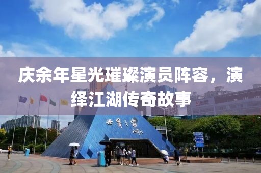 慶余年星光璀璨演員陣容，演繹江湖傳奇故事