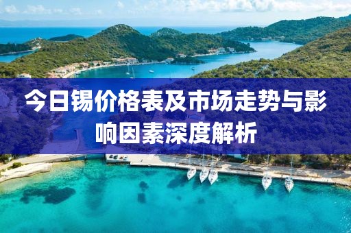 今日錫價(jià)格表及市場(chǎng)走勢(shì)與影響因素深度解析