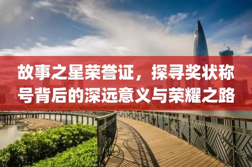故事之星榮譽(yù)證，探尋獎(jiǎng)狀稱號(hào)背后的深遠(yuǎn)意義與榮耀之路