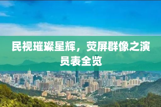民視璀璨星輝，熒屏群像之演員表全覽