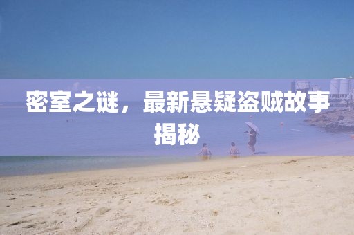 密室之謎，最新懸疑盜賊故事揭秘