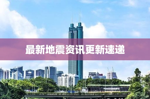 最新地震資訊更新速遞