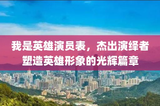 我是英雄演員表，杰出演繹者塑造英雄形象的光輝篇章