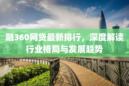 融360網(wǎng)貸最新排行，深度解讀行業(yè)格局與發(fā)展趨勢