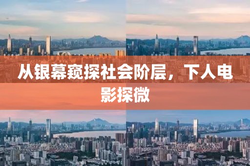 從銀幕窺探社會階層，下人電影探微