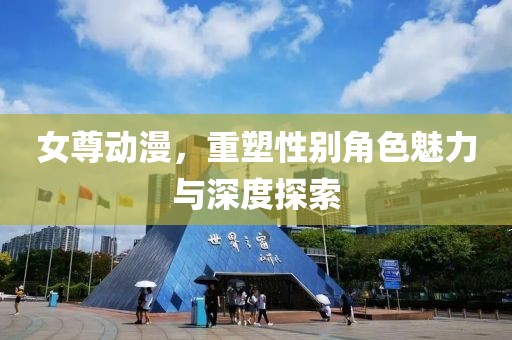 女尊動漫，重塑性別角色魅力與深度探索