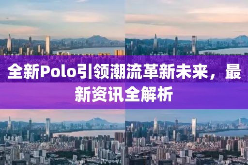全新Polo引領潮流革新未來，最新資訊全解析