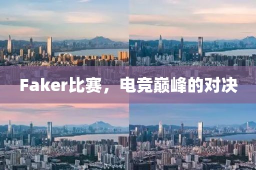 Faker比賽，電競巔峰的對決
