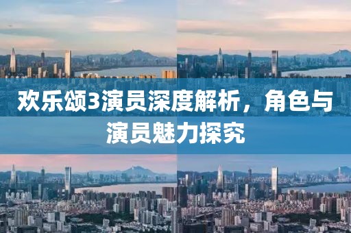 歡樂頌3演員深度解析，角色與演員魅力探究