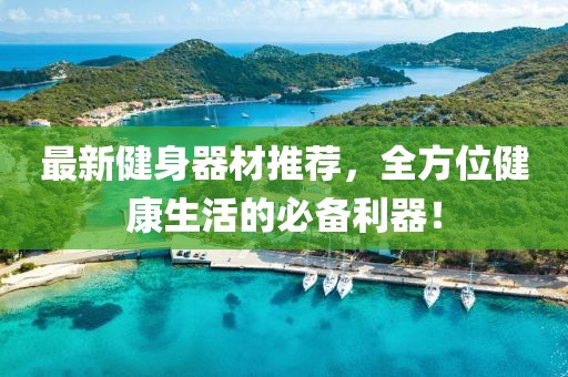 最新健身器材推薦，全方位健康生活的必備利器！